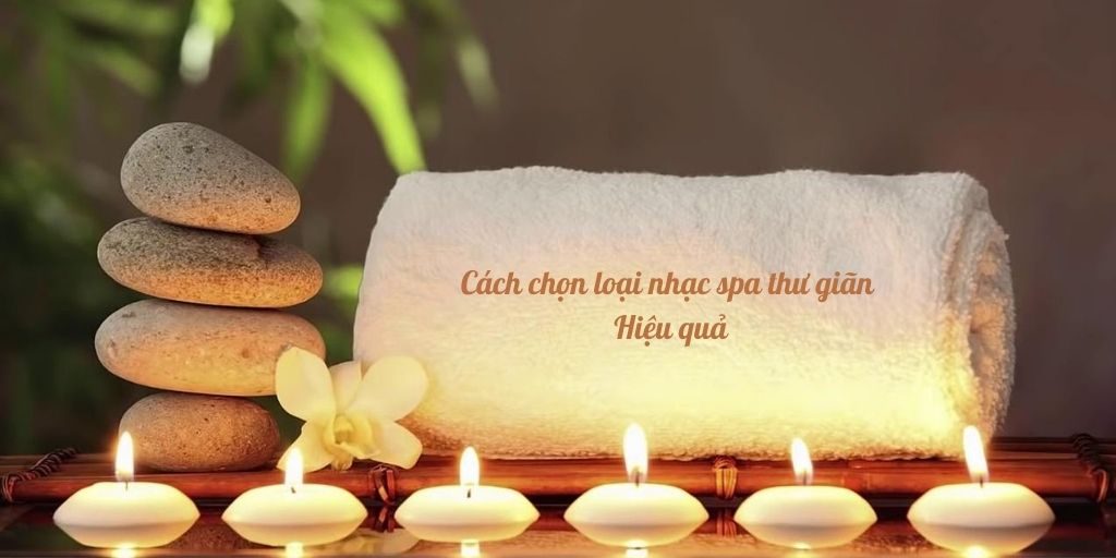 Hướng dẫn chọn nhạc thư giãn cho spa