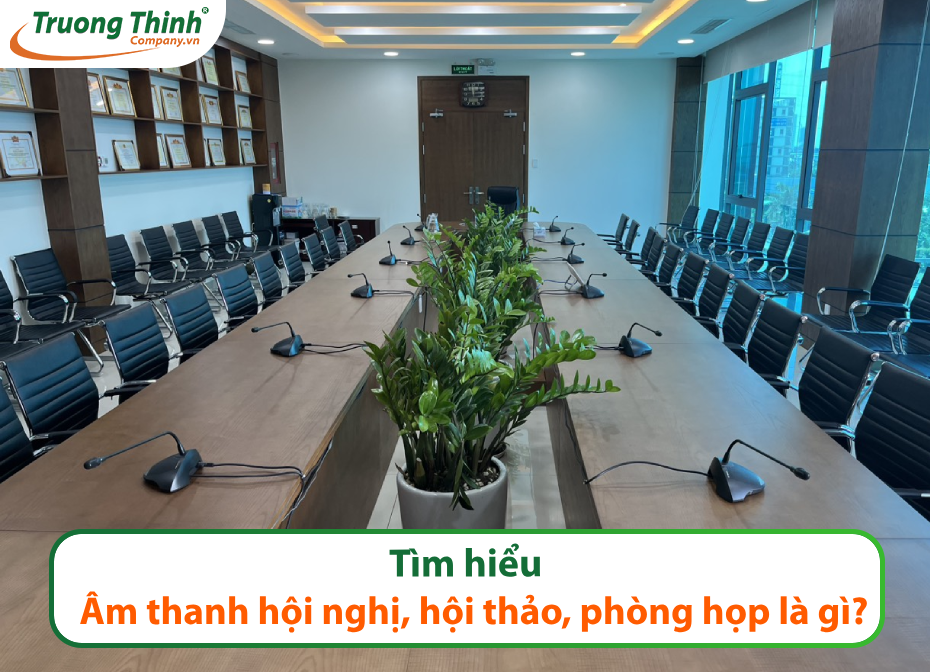 Lợi ích của hệ thống âm thanh hội thảo trong hội nghị và đào tạo