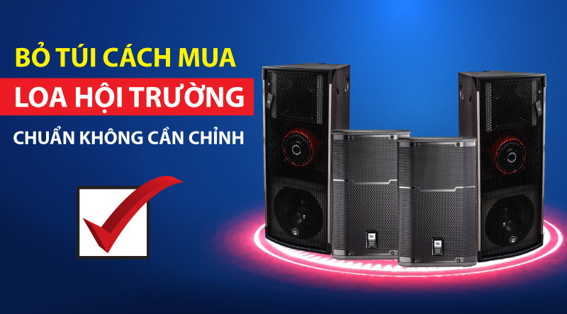 Tiêu chí lựa chọn loa cho hội trường